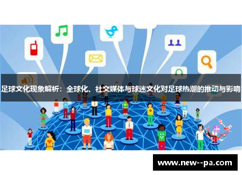 足球文化现象解析：全球化、社交媒体与球迷文化对足球热潮的推动与影响