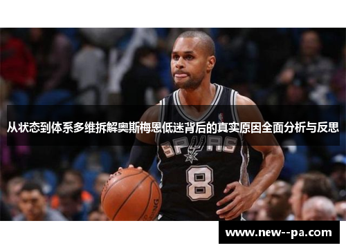 从状态到体系多维拆解奥斯梅恩低迷背后的真实原因全面分析与反思