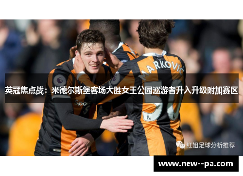 英冠焦点战：米德尔斯堡客场大胜女王公园巡游者升入升级附加赛区