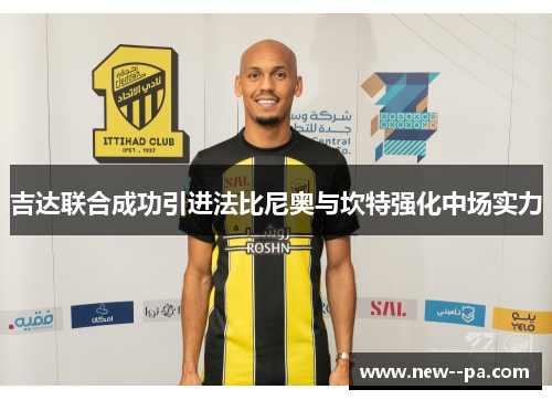 吉达联合成功引进法比尼奥与坎特强化中场实力